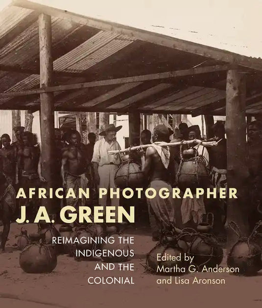 African Photographer J. A. Green: Reimagining the Indigenous and the Colonial - Paperback