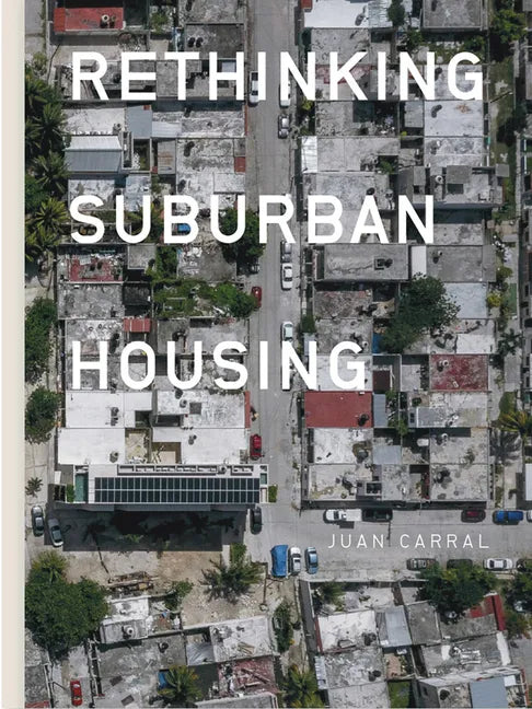 Juan Carral: Rethinking Suburban Housing - Paperback