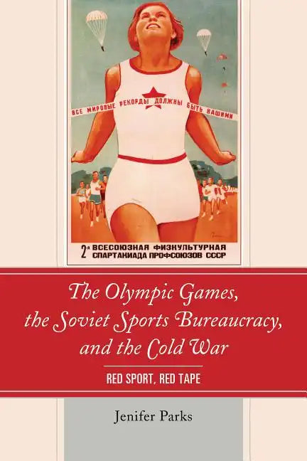 The Olympic Games, the Soviet Sports Bureaucracy, and the Cold War: Red Sport, Red Tape - Paperback