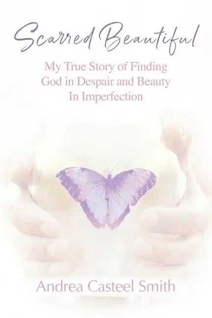 Scarred Beautiful: My True Story of Finding God in Despair and Beauty in Imperfection - Paperback