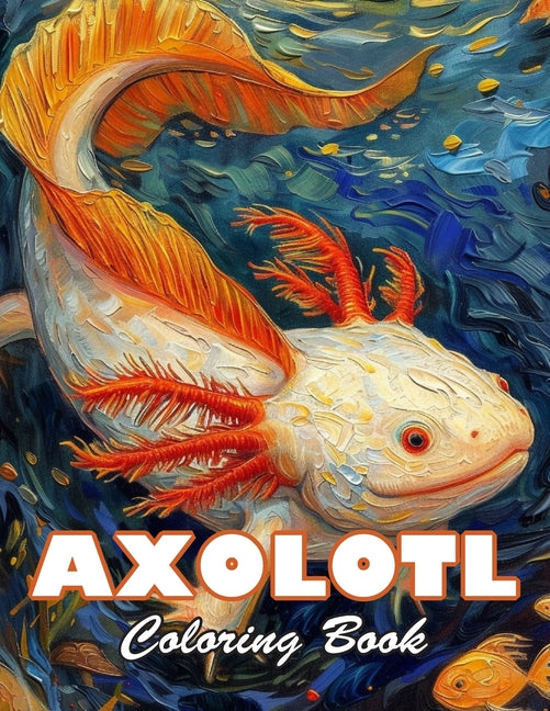 Axolotl Coloring Book: 100+ High-Quality and Unique Colouring Pages - Paperback