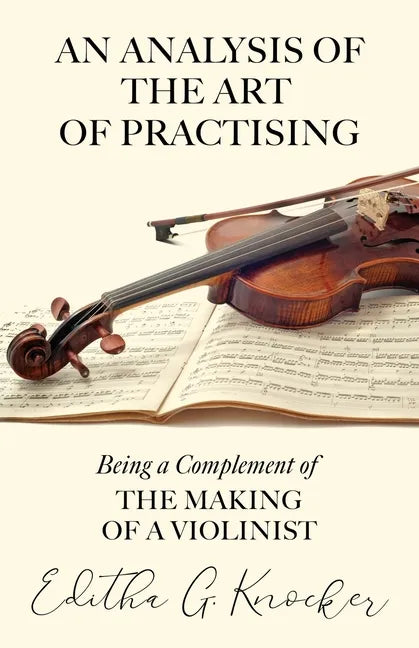 An Analysis of the Art of Practising - Being a Complement of the Making of a Violinist - Paperback