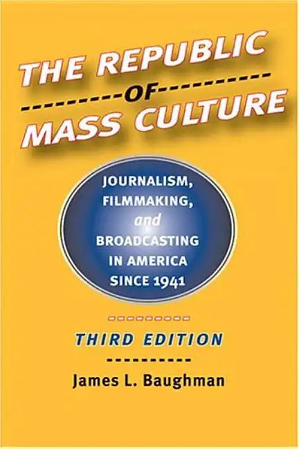 The Republic of Mass Culture: Journalism, Filmmaking, and Broadcasting in America Since 1941 - Hardcover