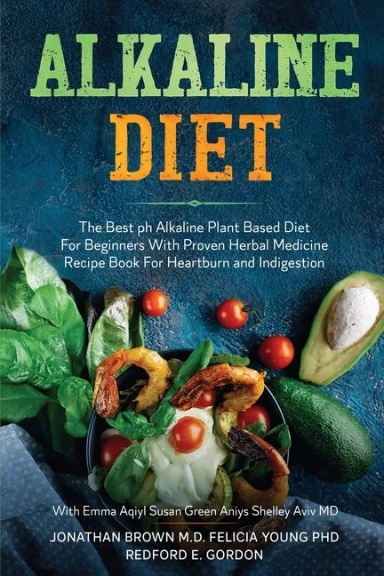 Alkaline Diet: The Best ph Alkaline Plant Based Diet For Beginners With Proven Herbal Medicine Recipe Book For Heartburn and Indigestion: With Emma Aq - Paperback