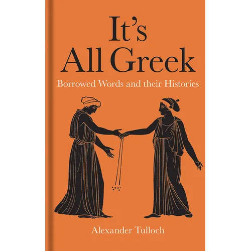 It's All Greek: Borrowed Words and Their Histories - Hardcover