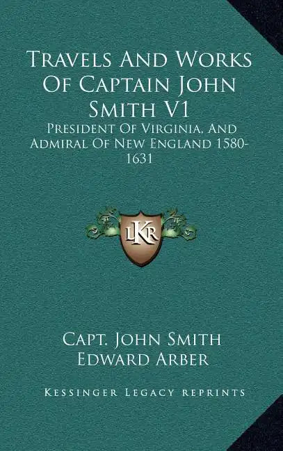 Travels and Works of Captain John Smith V1: President of Virginia, and Admiral of New England 1580-1631 - Hardcover