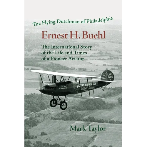 The Flying Dutchman of Philadelphia, Ernest H. Buehl.: The international story of the life and times of a pioneer aviator. - Paperback