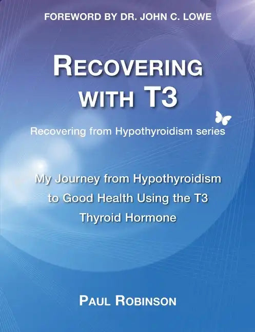 Recovering with T3: My Journey from Hypothyroidism to Good Health using the T3 Thyroid Hormone - Paperback