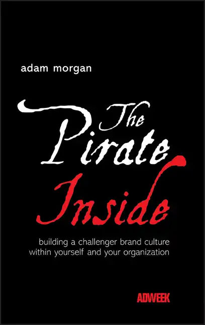 The Pirate Inside: Building a Challenger Brand Culture Within Yourself and Your Organization - Hardcover
