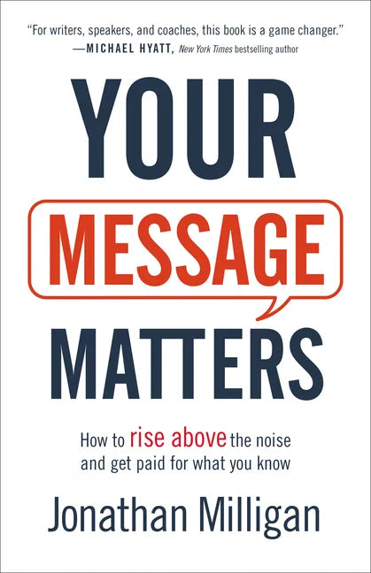Your Message Matters: How to Rise Above the Noise and Get Paid for What You Know - Paperback
