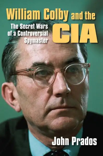 William Colby and the CIA: The Secret Wars of a Controversial Spymaster - Paperback