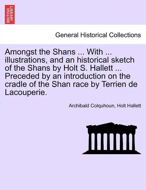 Amongst the Shans ... with ... Illustrations, and an Historical Sketch of the Shans by Holt S. Hallett ... Preceded by an Introduction on the Cradle o - Paperback