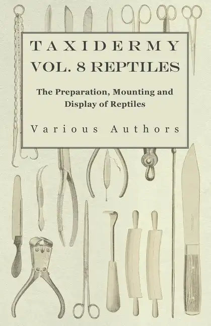Taxidermy Vol. 8 Reptiles - The Preparation, Mounting and Display of Reptiles - Paperback