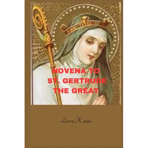 Novena to st. Gertrude the great: Effective Prayer to The Patron Saint of the West Indies and Souls in Purgatory that Gives Joy and Peace. - Paperback