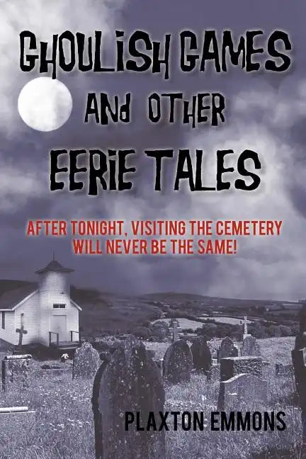 Ghoulish Games & Other Eerie Tales: After Tonight, Visiting the Cemetery Will Never Be the Same! - Paperback