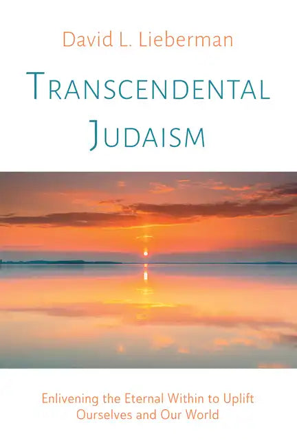 Transcendental Judaism: Enlivening the Eternal Within to Uplift Ourselves and Our World - Paperback