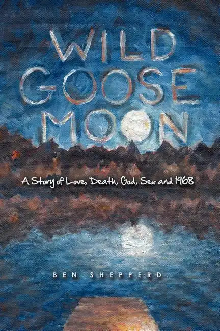 Wild Goose Moon: A Story of Love, Death, God, Sex and 1968 - Paperback