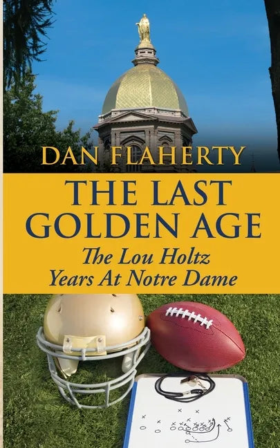 The Last Golden Age: The Lou Holtz Years Of Notre Dame Football: 1986-1996 - Paperback