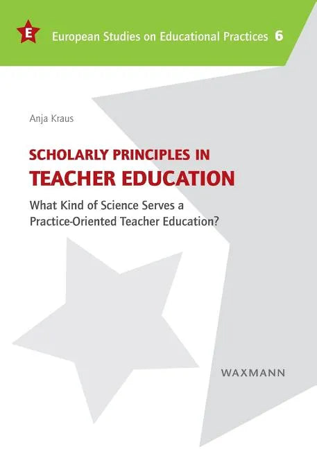 Scholarly Principles in Teacher Education: What Kind of Science Serves a Practice-Oriented Teacher Education? - Paperback