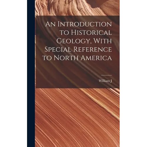 An Introduction to Historical Geology, With Special Reference to North America - Hardcover