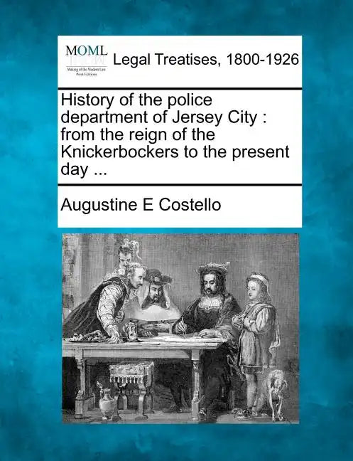 History of the police department of Jersey City: from the reign of the Knickerbockers to the present day ... - Paperback
