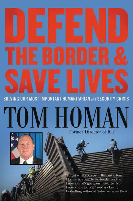 Defend the Border and Save Lives: Solving Our Most Important Humanitarian and Security Crisis - Hardcover