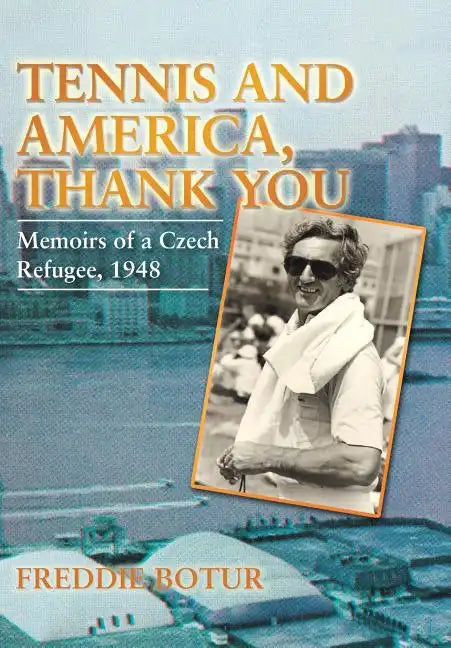 Tennis and America, Thank You: Memoirs of a Czech Refugee, 1948 - Hardcover