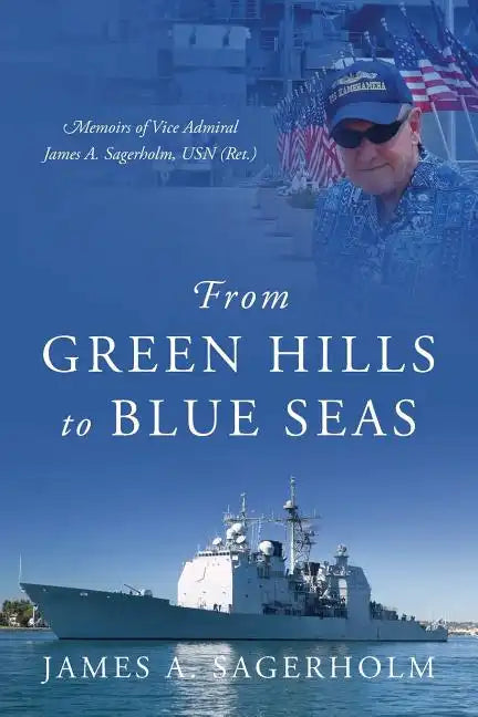 From Green Hills to Blue Seas: Memoirs of Vice Admiral James A. Sagerholm, USN (Ret.) - Paperback