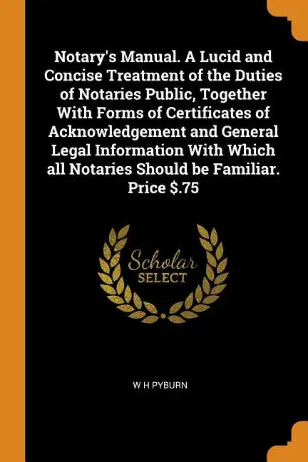 Notary's Manual. a Lucid and Concise Treatment of the Duties of Notaries Public, Together with Forms of Certificates of Acknowledgement and General Le - Paperback