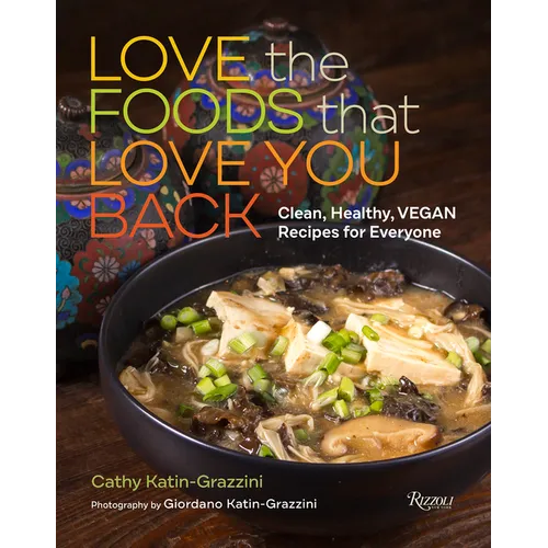 Love the Foods That Love You Back: Clean, Healthy, Vegan Recipes for Everyone - Hardcover
