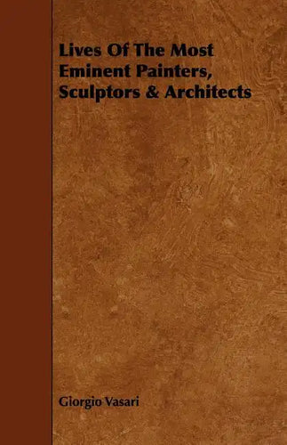 Lives of the Most Eminent Painters, Sculptors & Architects - Paperback