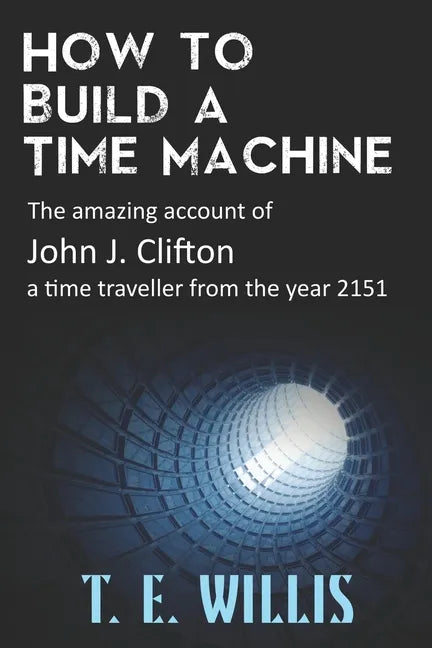 How to Build a Time Machine: The amazing account of John J. Clifton, a time traveller from the year 2151 - Paperback