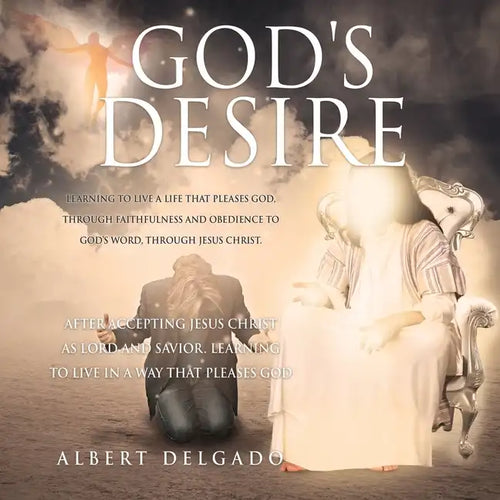 God's DESIRE: Learning to Live a life that pleases God, through faithfulness and obedience to God's word, through Jesus Christ. - Paperback