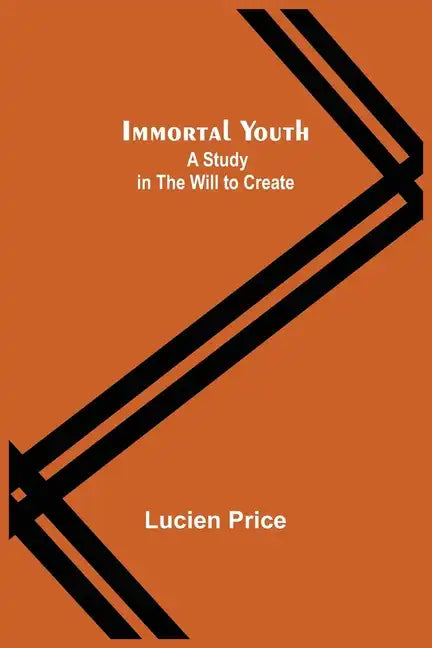 Immortal Youth; A Study in the Will to Create - Paperback
