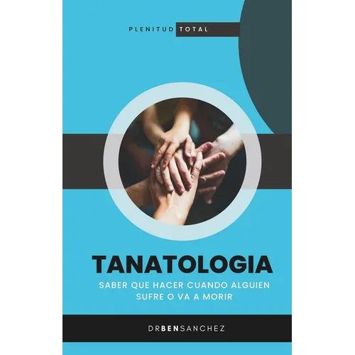 Tanatologia: Saber que hacer cuando alguien sufre o va a morir - Paperback