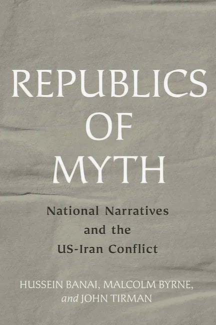 Republics of Myth: National Narratives and the Us-Iran Conflict - Hardcover