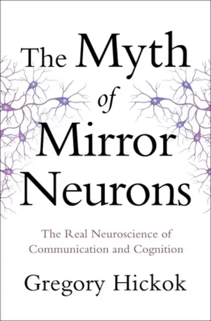 Myth of Mirror Neurons: The Real Neuroscience of Communication and Cognition - Hardcover