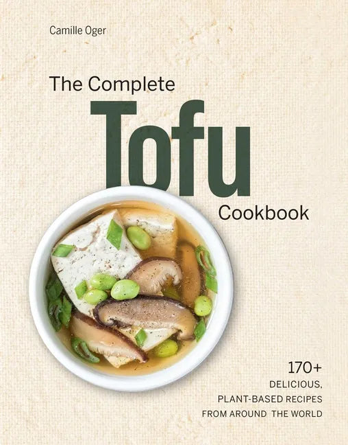 The Complete Tofu Cookbook: 170+ Delicious, Plant-Based Recipes from Around the World - Hardcover