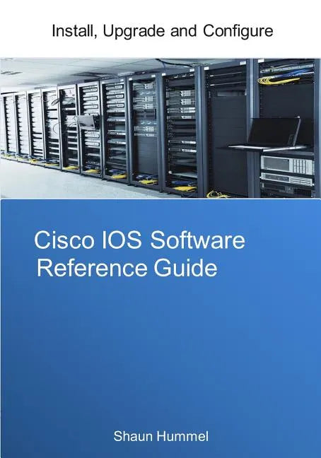 Cisco IOS Software Reference Guide: Install, Upgrade and Configure IOS Software - Paperback