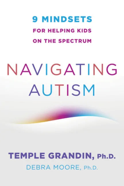 Navigating Autism: 9 Mindsets for Helping Kids on the Spectrum - Paperback