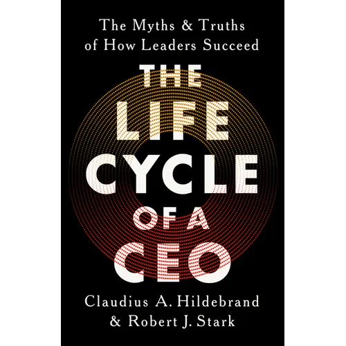 The Life Cycle of a CEO: The Myths and Truths of How Leaders Succeed - Hardcover