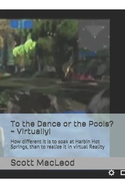 To the Dance or the Pools? Virtually!: How different it is to soak at Harbin Hot Springs, than to realize it in virtual Reality - Paperback