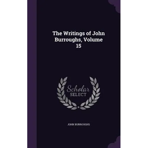 The Writings of John Burroughs, Volume 15 - Hardcover
