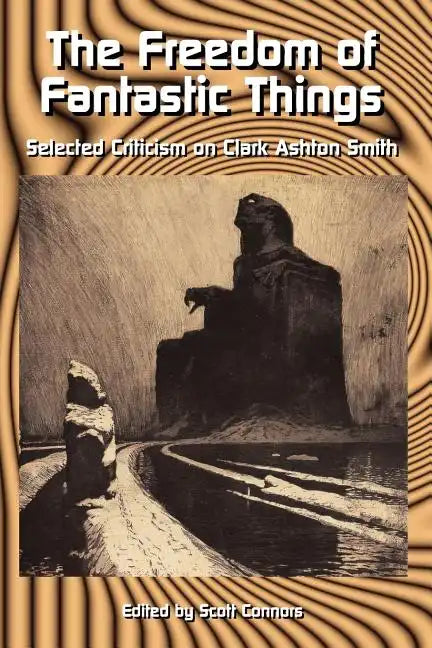 The Freedom of Fantastic Things: Selected Criticism on Clark Ashton Smith - Paperback
