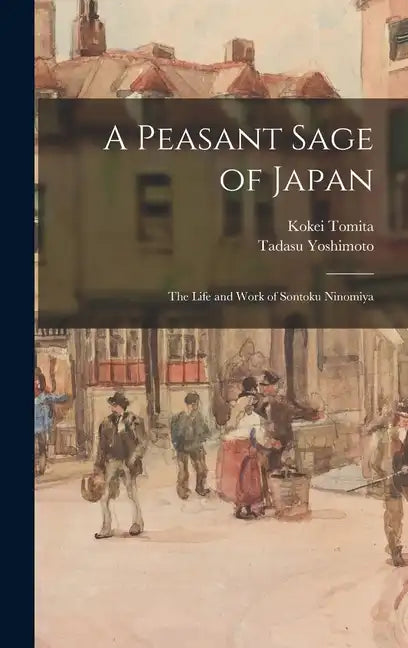 A Peasant Sage of Japan; The Life and Work of Sontoku Ninomiya - Hardcover