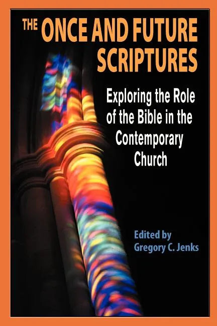 The Once and Future Scriptures: Exploring the Role of the Bible in the Contemporary Church - Paperback