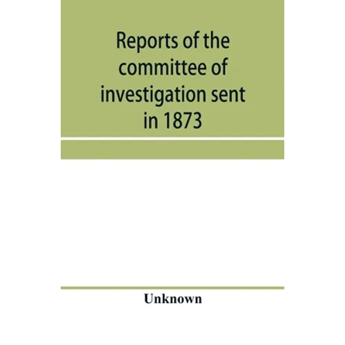 Reports of the committee of investigation sent in 1873 by the Mexican government to the frontier of Texas. Tr. from the official edition made in Mexic - Paperback