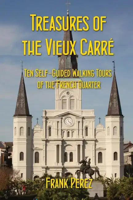 Treasures of the Vieux Carre: Ten Self-Guided Walking Tours of the French Quarter - Paperback