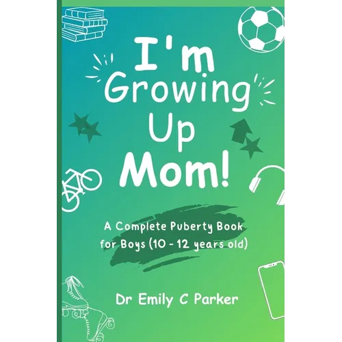 I'm Growing Up Mom!: A Complete Puberty Book for Boys (10 - 12 years old) - Paperback