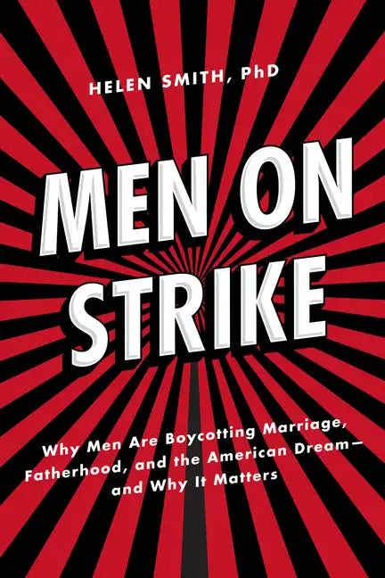 Men on Strike: Why Men Are Boycotting Marriage, Fatherhood, and the American Dream - And Why It Matters - Hardcover